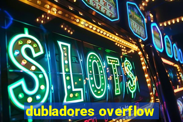 dubladores overflow